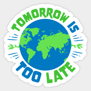 Earth Day - Tomorrow Is Too Late Sticker